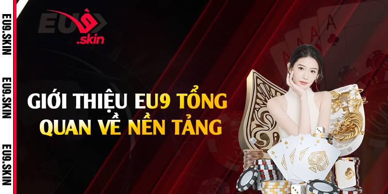 Giới thiệu EU9 tổng quan về nền tảng