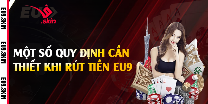 Một số quy định cần thiết khi rút tiền EU9