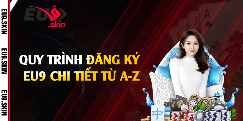 Quy trình đăng ký EU9 chi tiết từ A-Z